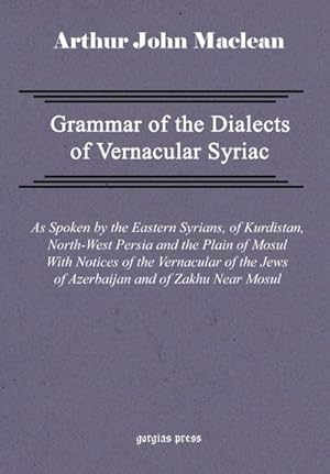 Seller image for Grammar of the Dialects of Vernacular Syriac with Notes of the Vernacular of the Jews of Azerbaijan and of Zakhu Near Mosul for sale by AHA-BUCH GmbH