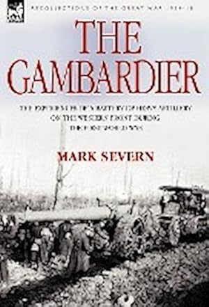 Seller image for The Gambardier : the Experiences of a Battery of Heavy Artillery on the Western Front During the First World War for sale by AHA-BUCH GmbH