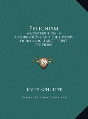 Bild des Verkufers fr Fetichism : A Contribution To Anthropology And The History Of Religion (LARGE PRINT EDITION) zum Verkauf von AHA-BUCH GmbH