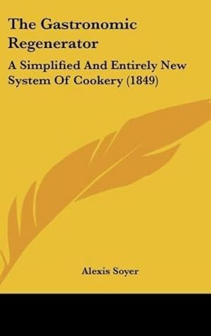Bild des Verkufers fr The Gastronomic Regenerator : A Simplified And Entirely New System Of Cookery (1849) zum Verkauf von AHA-BUCH GmbH