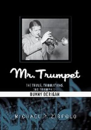 Bild des Verkufers fr Mr. Trumpet : The Trials, Tribulations, and Triumph of Bunny Berigan zum Verkauf von AHA-BUCH GmbH
