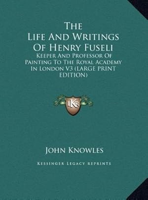 Imagen del vendedor de The Life And Writings Of Henry Fuseli : Keeper And Professor Of Painting To The Royal Academy In London V3 (LARGE PRINT EDITION) a la venta por AHA-BUCH GmbH