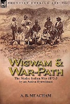 Bild des Verkufers fr Wigwam and War-Path : the Modoc Indian War 1872-3, by an Active Eyewitness zum Verkauf von AHA-BUCH GmbH