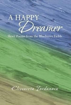 Bild des Verkufers fr A Happy Dreamer : Short Poems from the Blueberry Fields zum Verkauf von AHA-BUCH GmbH