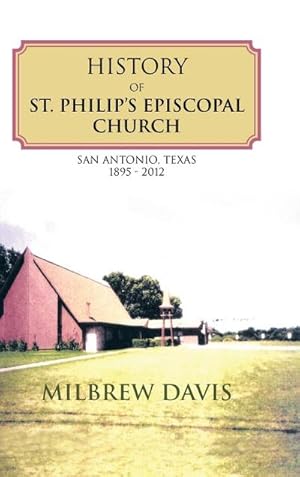 Bild des Verkufers fr History of St. Philip's Episcopal Church : San Antonio, Texas 1895 - 2012 zum Verkauf von AHA-BUCH GmbH