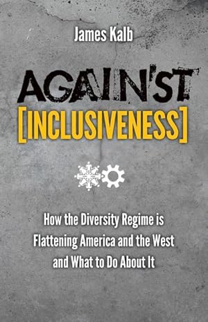 Bild des Verkufers fr Against Inclusiveness : How the Diversity Regime Is Flattening America and the West and What to Do about It zum Verkauf von AHA-BUCH GmbH
