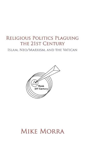 Imagen del vendedor de Religious Politics Plaguing the 21st Century : Islam, Neo/Marxism, and the Vatican a la venta por AHA-BUCH GmbH