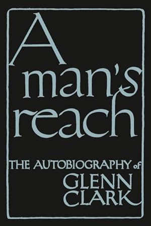 Bild des Verkufers fr A Man's Reach : The Autobiography of Glenn Clark zum Verkauf von AHA-BUCH GmbH