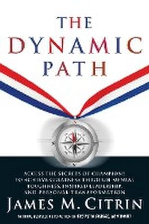 Seller image for The Dynamic Path : Access the Secrets of Champions to Achieve Greatness Through Mental Toughness, Inspired Leadership and Personal Transformation for sale by AHA-BUCH GmbH