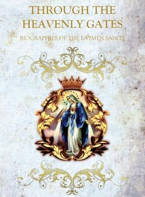 Seller image for THROUGH THE HEAVENLY GATES : BIOGRAPHIES OF THE SAINTS BOOK 3 OF 3 : LAYMAN SAINTS for sale by AHA-BUCH GmbH