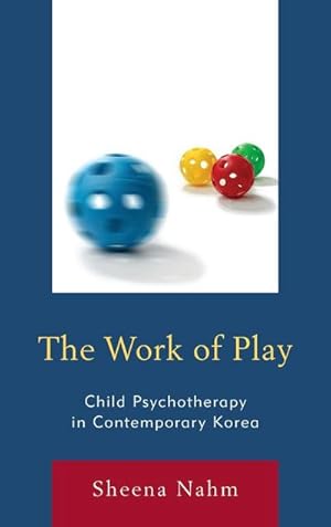 Seller image for The Work of Play : Child Psychotherapy in Contemporary Korea for sale by AHA-BUCH GmbH