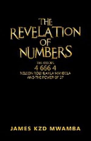 Image du vendeur pour The Revelation of Numbers : The Codes 4 666 4, Nelson Rolihlahla Mandela, and the Power of 27 mis en vente par AHA-BUCH GmbH