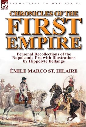 Imagen del vendedor de Chronicles of the First Empire : Personal Recollections of the Napoleonic Era with Illustrations by Hippolyte Bellange a la venta por AHA-BUCH GmbH