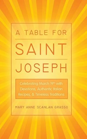 Bild des Verkufers fr A Table for Saint Joseph : Celebrating March 19th with Devotions, Authentic Italian Recipes, and Timeless Traditions zum Verkauf von AHA-BUCH GmbH