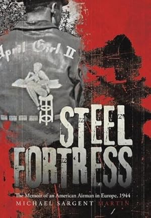 Image du vendeur pour Steel Fortress : The Memoir of an American Airman in Europe, 1944 mis en vente par AHA-BUCH GmbH