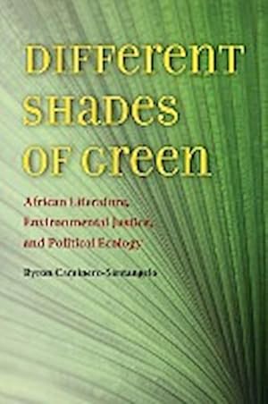 Seller image for Different Shades of Green : African Literature, Environmental Justice, and Political Ecology for sale by AHA-BUCH GmbH