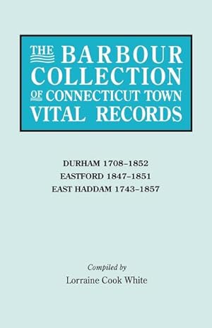 Imagen del vendedor de Barbour Collection of Connecticut Town Vital Records. Volume 9 : Durham 1708-1852, Eastford 1847-1851, East Haddam 1743-1857 a la venta por AHA-BUCH GmbH