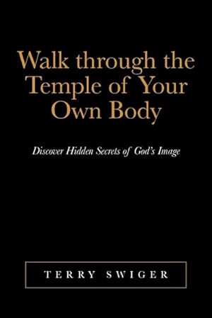 Seller image for Walk Through the Temple of Your Own Body : Discover Hidden Secrets of God's Image for sale by AHA-BUCH GmbH