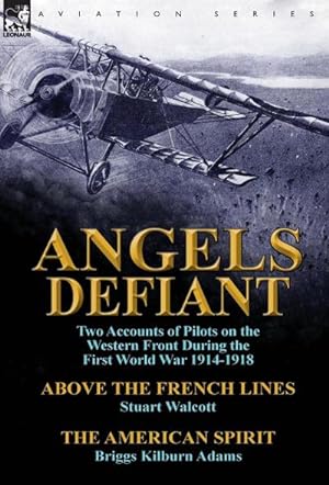 Seller image for Angels Defiant : Two Accounts of Pilots on the Western Front During the First World War 1914-1918-Above the French Lines by Stuart Walc for sale by AHA-BUCH GmbH