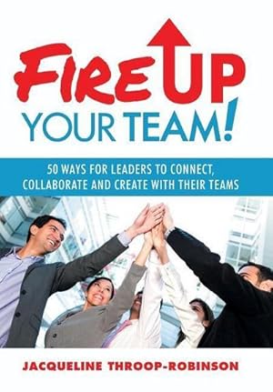 Image du vendeur pour Fire Up Your Team : 50 Ways for Leaders to Connect, Collaborate and Create with Their Teams mis en vente par AHA-BUCH GmbH