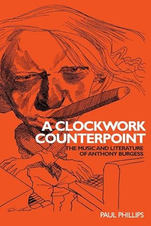 Image du vendeur pour A clockwork counterpoint : The music and literature of Anthony Burgess mis en vente par AHA-BUCH GmbH