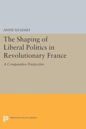Seller image for The Shaping of Liberal Politics in Revolutionary France : A Comparative Perspective for sale by AHA-BUCH GmbH