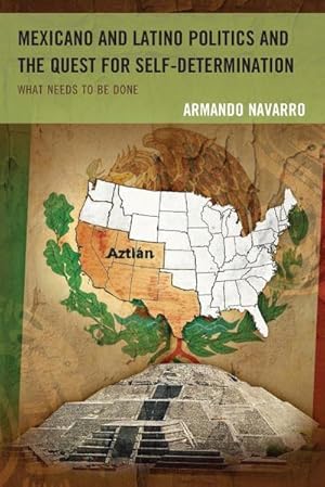 Image du vendeur pour Mexicano and Latino Politics and the Quest for Self-Determination : What Needs to Be Done mis en vente par AHA-BUCH GmbH