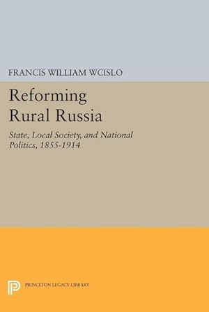 Seller image for Reforming Rural Russia : State, Local Society, and National Politics, 1855-1914 for sale by AHA-BUCH GmbH