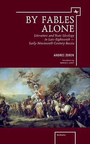 Image du vendeur pour By Fables Alone : Literature and State Ideology in Late-Eighteenth - Early-Nineteenth-Century Russia mis en vente par AHA-BUCH GmbH