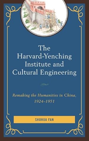 Imagen del vendedor de The Harvard-Yenching Institute and Cultural Engineering : Remaking the Humanities in China, 1924-1951 a la venta por AHA-BUCH GmbH