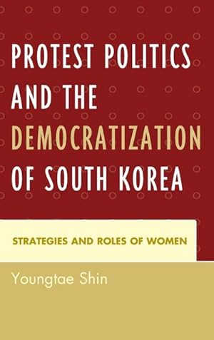 Image du vendeur pour Protest Politics and the Democratization of South Korea : Strategies and Roles of Women mis en vente par AHA-BUCH GmbH