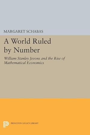 Seller image for A World Ruled by Number : William Stanley Jevons and the Rise of Mathematical Economics for sale by AHA-BUCH GmbH