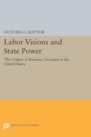 Bild des Verkufers fr Labor Visions and State Power : The Origins of Business Unionism in the United States zum Verkauf von AHA-BUCH GmbH