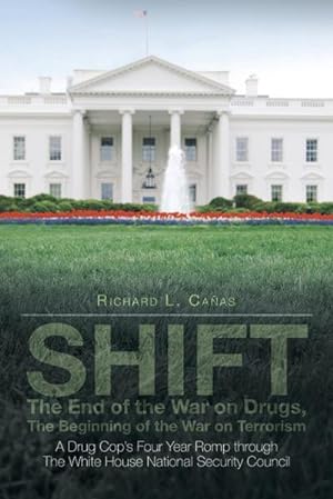 Immagine del venditore per SHIFT - The End of the War on Drugs, The Beginning of the War on Terrorism : A Drug Cop's Four Year Romp through The White House National Security Council venduto da AHA-BUCH GmbH