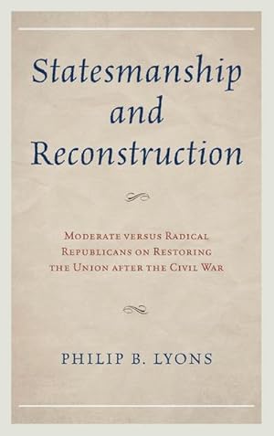 Seller image for Statesmanship and Reconstruction : Moderate versus Radical Republicans on Restoring the Union after the Civil War for sale by AHA-BUCH GmbH