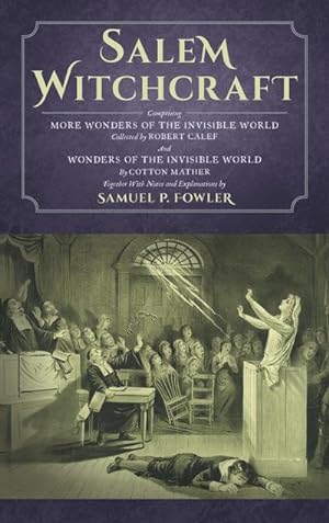 Seller image for Salem Witchcraft : Comprising More Wonders of the Invisible World. Collected by Robert Calef; And Wonders of the Invisible World, By Cotton Mather; Together With Notes and Explanations by Samuel P. Fowler for sale by AHA-BUCH GmbH