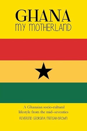 Seller image for Ghana My Motherland : A Ghanaian Socio-Cultural Lifestyle from the Mid -Seventies for sale by AHA-BUCH GmbH
