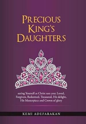 Seller image for Precious King's Daughters : seeing Yourself as Christ sees you: Loved, Forgiven, Redeemed, Treasured, His delight, His Masterpiece and Crown of glory for sale by AHA-BUCH GmbH