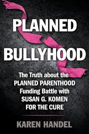 Seller image for Planned Bullyhood : The Truth Behind the Headlines about the Planned Parenthood Funding Battle with Susan G. Komen for the Cure for sale by AHA-BUCH GmbH