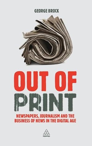 Immagine del venditore per Out of Print : Newspapers, Journalism and the Business of News in the Digital Age venduto da AHA-BUCH GmbH