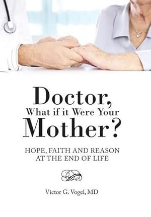 Immagine del venditore per Doctor, What if it Were Your Mother? : Hope, Faith and Reason at the End of Life venduto da AHA-BUCH GmbH