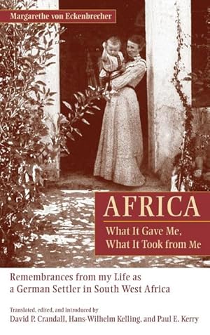 Image du vendeur pour Africa : What It Gave Me, What It Took from Me : Remembrances from My Life as a German Settler in South West Africa mis en vente par AHA-BUCH GmbH