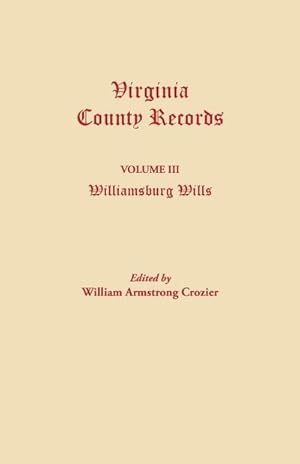 Bild des Verkufers fr Virginia County Records. Volume III : Williamsburg Wills. Being a Transcription from the Original Files at the Chancery Court of Williamsburg zum Verkauf von AHA-BUCH GmbH