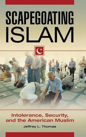 Image du vendeur pour Scapegoating Islam : Intolerance, Security, and the American Muslim mis en vente par AHA-BUCH GmbH