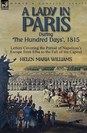 Image du vendeur pour A Lady in Paris During 'The Hundred Days', 1815-Letters Covering the Period of Napoleon's Escape from Elba to the Fall of the Capital mis en vente par AHA-BUCH GmbH