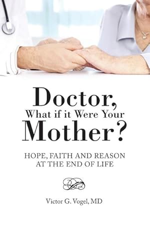 Immagine del venditore per Doctor, What if it Were Your Mother? : Hope, Faith and Reason at the End of Life venduto da AHA-BUCH GmbH