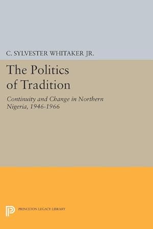 Bild des Verkufers fr The Politics of Tradition : Continuity and Change in Northern Nigeria, 1946-1966 zum Verkauf von AHA-BUCH GmbH