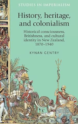 Seller image for History, heritage, and colonialism : Historical consciousness, Britishness, and cultural identity in New Zealand, 1870-1940 for sale by AHA-BUCH GmbH