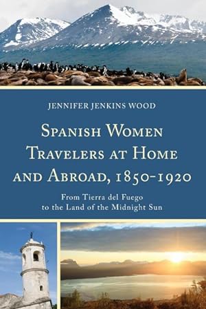 Imagen del vendedor de Spanish Women Travelers at Home and Abroad, 1850-1920 : From Tierra del Fuego to the Land of the Midnight Sun a la venta por AHA-BUCH GmbH