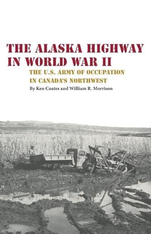 Imagen del vendedor de The Alaskan Highway inWorld War II : The U.S. Army of Occupation in Canada's Northwest a la venta por AHA-BUCH GmbH